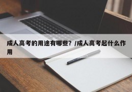 成人高考的用途有哪些？/成人高考起什么作用