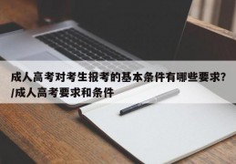 成人高考对考生报考的基本条件有哪些要求？/成人高考要求和条件